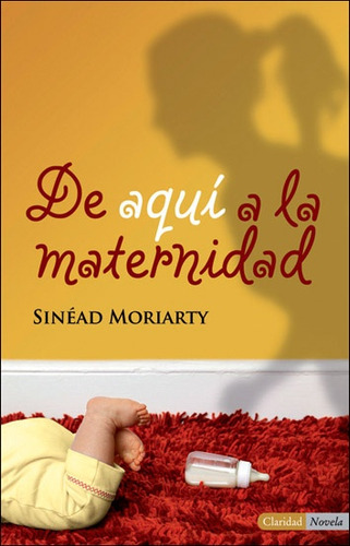 De Aqui A La Maternidad, de Sinead Moriarty. Editorial CLARIDAD, edición 1 en español