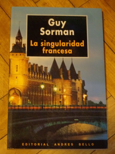 Guy Sorman: La Singularidad Francesa. Andrés Bello&-.