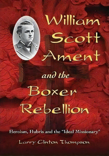 William Scott Ament And The Boxer Rebellion, De Larry Clinton Thompson. Editorial Mcfarland Co Inc, Tapa Blanda En Inglés