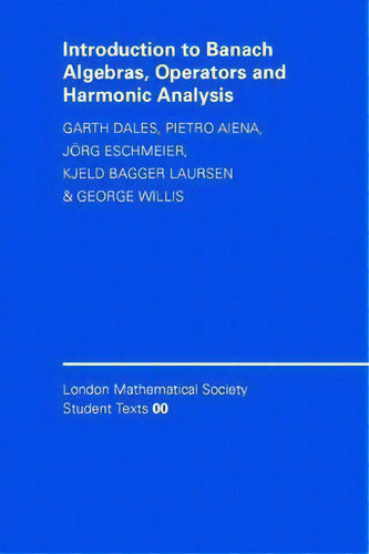 Introduction To Banach Algebras, Operators, And Harmonic Analysis, De H. Garth Dales. London Mathematical Society Student Texts, Vol. 1. Editorial Cambridge University Press, Tapa Blanda En Inglés
