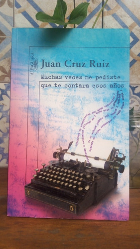 Muchas Veces Me Pediste Que Te Contara Esos Años- J. C. Ruiz