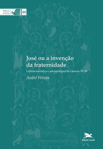 José ou a invenção da fraternidade: Leitura narrativa e antropológica de Gênesis 37-50, de Wénin, André. Série Coleção Bíblica Loyola (60), vol. 60. Editora Associação Jesuítica de Educação e Assistência Social - Edições Loyola,Éditions Lessius, capa mole em português, 2011