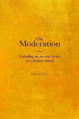 On Moderation : Defending An Ancient Virtue In A Modern World, De Harry Clor. Editorial Baylor University Press, Tapa Dura En Inglés
