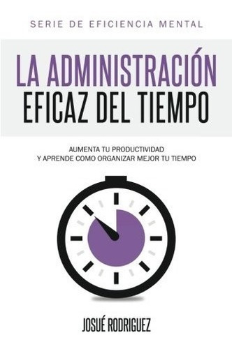 Libro : La Administracion Eficaz Del Tiempo: Aumenta Tu P...