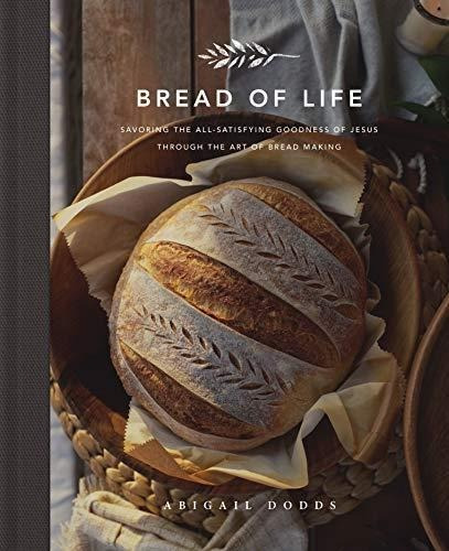 Bread Of Life: Savoring The All-satisfying Goodness Of Jesus