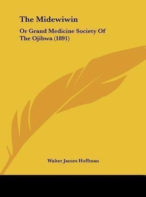 The Midewiwin : Or Grand Medicine Society Of The Ojibwa (...