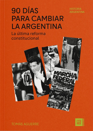 90 Días Para Cambiar La Argentina: La Última Reforma Constitucional, De Aguerre Tomás. N/a, Vol. Volumen Unico. Editorial Futurock Ediciones, Tapa Blanda, Edición 1 En Español