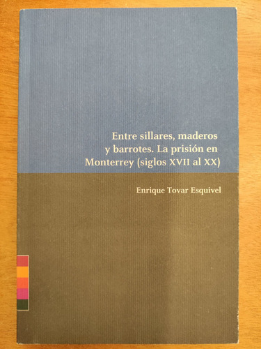 Entre Sillares, Maderos Y Barrotes. La Prisión En Monterrey