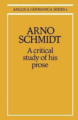 Anglica Germanica Series 2: Arno Schmidt: A Critical Stud...