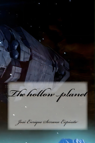 The Hollow Planet, De Jose Enrique Serrano Exposito. Editorial Createspace Independent Publishing Platform, Tapa Blanda En Inglés
