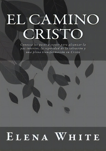 El Camino Cristo: Conozca Los Pasos A Seguir Para Alcanzar La Paz Interior, La Seguridad De La Sa..., De Duran, Jhon. Editorial Createspace, Tapa Blanda En Español