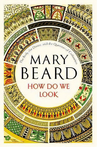 How Do We Look : The Body, The Divine, And The Question Of Civilization, De Mary Beard. Editorial Ww Norton & Co, Tapa Dura En Inglés, 2019