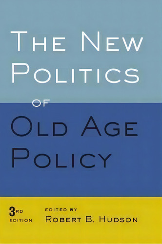 The New Politics Of Old Age Policy, De Robert B. Hudson., Vol. 1. Editorial Johns Hopkins University Press, Tapa Blanda, Edición 3rd Edition En Inglés