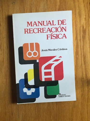 Jesús Morales Córdova.  Manual De Recreación Física.  Limusa