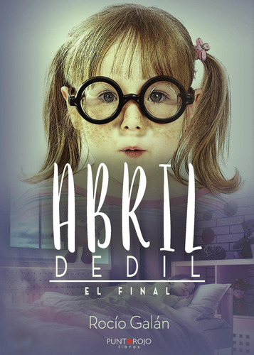 Abril Dedil. El Final, De Galán González , Rocío.., Vol. 1.0. Editorial Punto Rojo Libros S.l., Tapa Blanda, Edición 1.0 En Español, 2032