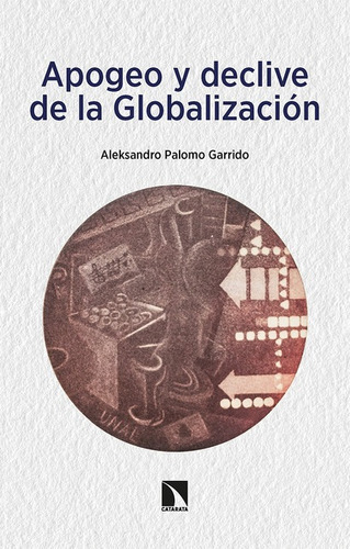 Apogeo Y Declive De La Globalizacion, De Palomo Garrido, Aleksandro. Editorial Los Libros De La Catarata, Tapa Blanda En Español, 2022