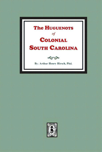 The Huguenots Of Colonial South Carolina, De Hirsch, Authur Henry. Editorial Southern Historical Pr Inc, Tapa Blanda En Inglés
