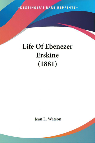 Life Of Ebenezer Erskine (1881), De Watson, Jean L.. Editorial Kessinger Pub Llc, Tapa Blanda En Inglés