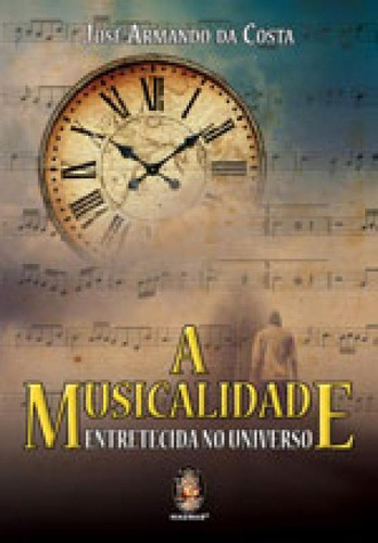 A Músicalidade: ENTRETECIDA NO UNIVERSO, de Costa, José Armando Da. Editora Madras, capa mole, edição 1ª edição - 2016 em português