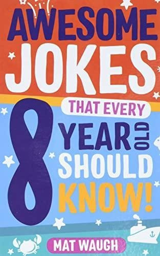 Awesome Jokes That Every 8 Year Old Should Know!: Hundreds O