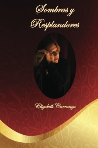 Sombras y Resplandores, de Elizabeth Carranza., vol. N/A. Editorial CreateSpace Independent Publishing Platform, tapa blanda en español, 2017