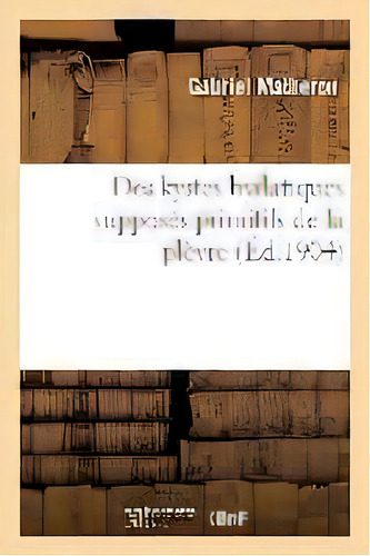 Des Kystes Hydatiques Supposes Primitifs De La Plevre, De Matheron-g. Editorial Hachette Livre - Bnf, Tapa Blanda En Francés