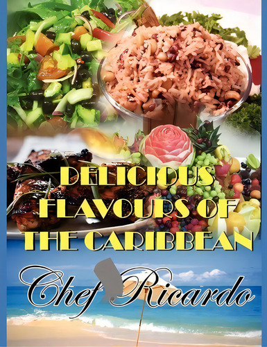 Delicious Flavours Of The Caribbean, De Chef Ricardo. Editorial Xlibris, Tapa Blanda En Inglés