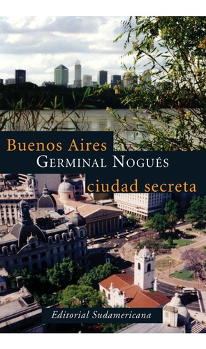 Buenos Aires Ciudad Secreta. Germinal Nogues. Sudamericana