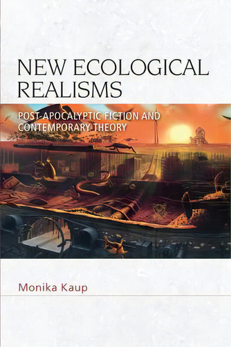 New Ecological Realisms: Post-apocalyptic Fiction And Contemporary Theory, De Kaup, Monika. Editorial Edinburgh Univ Pr, Tapa Blanda En Inglés