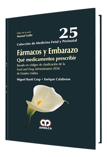 Fármacos y Embarazo Que Medicamentos Prescribir Basado en códigos de clasificación de la Food and Drug Administración (FDA) Amolca Tapa Dura en Español 2015