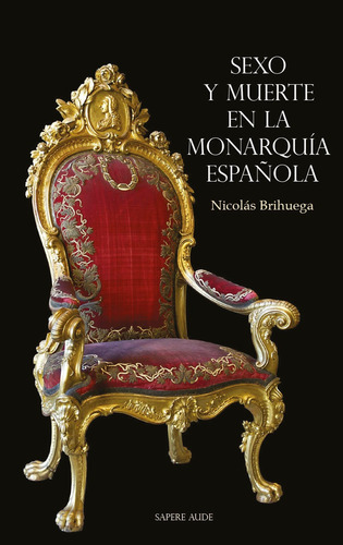 Sexo Y Muerte En La Monarquía Española, De Nicolás Brihuega. Editorial Editorial Sapere Aude, Tapa Blanda En Español, 2021