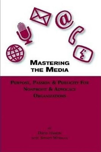 Mastering The Media Purpose, Passion & Publicity For Nonp...