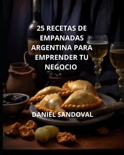 25 Recetas De Empanadas Argentinas, Para Emprender Tu Negoci