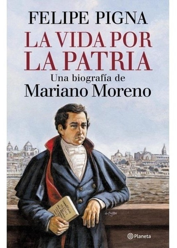 Vida Por La Patria - Moreno - Felipe Pigna - Libro Planeta
