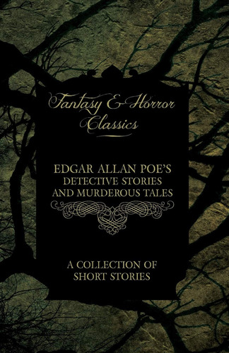 Edgar Allan Poe's Detective Stories And Murderous Tales - A 