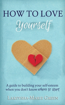 Libro How To Love Yourself: A Guide To Building Your Self...