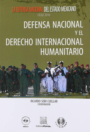 Defensa Nacional y el Derecho Internacional Humanitario: No, de Sodi Cuellar, Ricardo Alfredo., vol. 1. Editorial Porrua, tapa pasta blanda, edición 1 en español, 2018