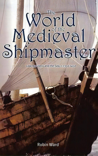 The World Of The Medieval Shipmaster, De Robin Ward. Editorial Boydell Brewer Ltd, Tapa Dura En Inglés