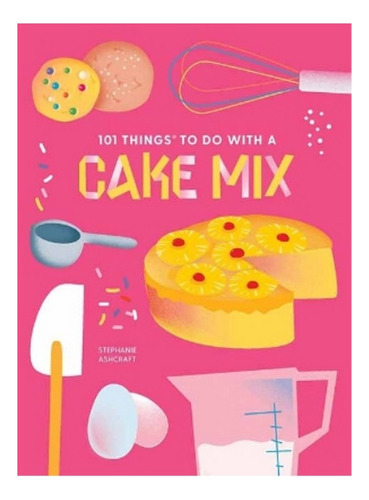 101 Things To Do With A Cake Mix, New Edition - Stephan. Eb7