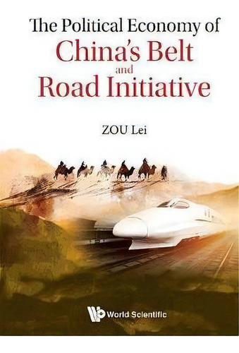 Political Economy Of China's Belt And Road Initiative, The, De Lei Zou. Editorial World Scientific Publishing Co Pte Ltd, Tapa Dura En Inglés