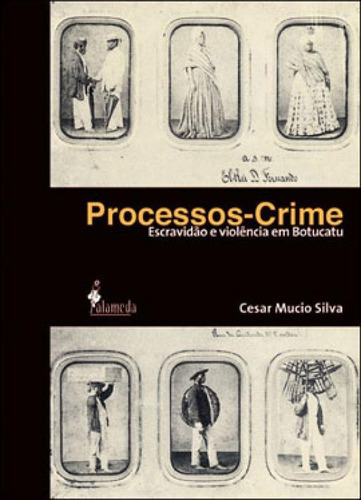 Processos-crime: Escravidão E Violência Em Botucatu, De Silva, Cesar Mucio. Editora Alameda, Capa Mole Em Português