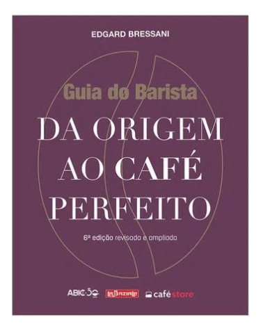 Guia Do Barista: Da Origem Ao Café Perfeito, De Edgard Bressani. Café Editora, Capa Mole Em Português, 2023
