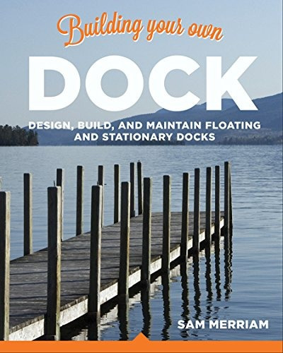 Building Your Own Dock Design, Build, And Maintain Floating 