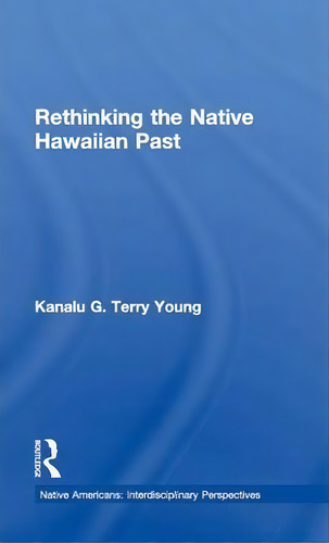 Rethinking The Native Hawaiian Past, De Kanalu G. Terry Young. Editorial Taylor Francis Inc, Tapa Dura En Inglés
