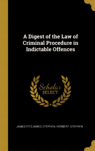 A Digest Of The Law Of Criminal Procedure In Indictable Offences, De Stephen, James Fitzjames. Editorial Wentworth Pr, Tapa Dura En Inglés
