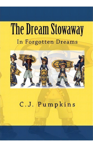 The Dream Stowaway : In Forgotten Dreams, De C J Pumpkins. Editorial Createspace Independent Publishing Platform, Tapa Blanda En Inglés