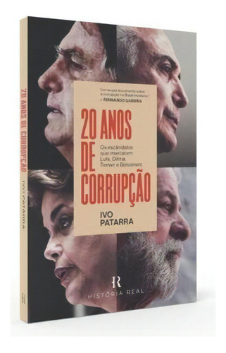 20 Anos De Corrupção: Os Escândalos Que Marcaram Lula, Dilma, Temer E Bolsonaro, De Patarra, Ivo. Editora História Real, Capa Mole Em Português