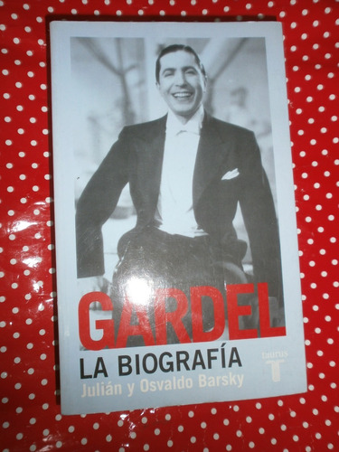 Gardel La Biografía - Julian Y Osvaldo Barsky Ed. Taurus Exc