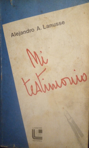 Alejandro A Lanusse - Mi Testimonio