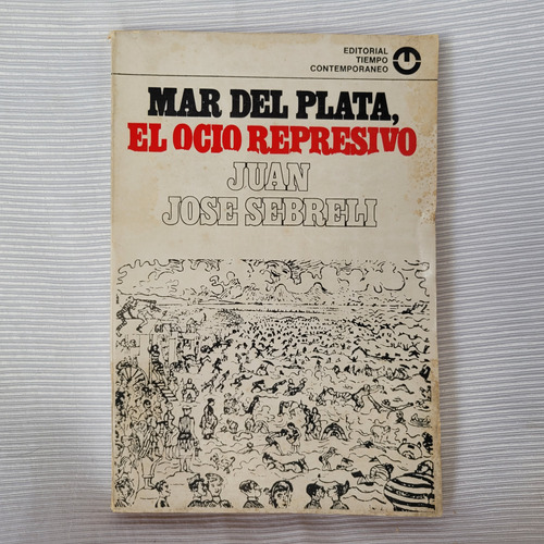 Mar Del Plata El Ocio Represivo Juan J Sebreli Tiempo Contem